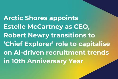 Arctic Shores appoints Estelle McCartney as CEO, Robert Newry transitions to ‘Chief Explorer’ role to capitalise on AI-driven recruitment trends in 10th Anniversary Year